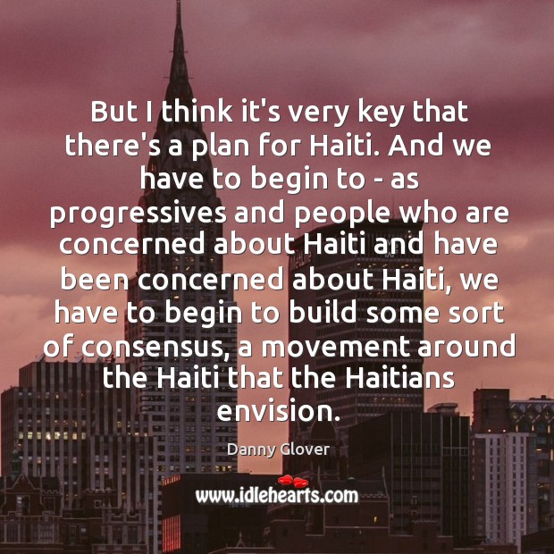 But I think it’s very key that there’s a plan for Haiti. Danny Glover Picture Quote