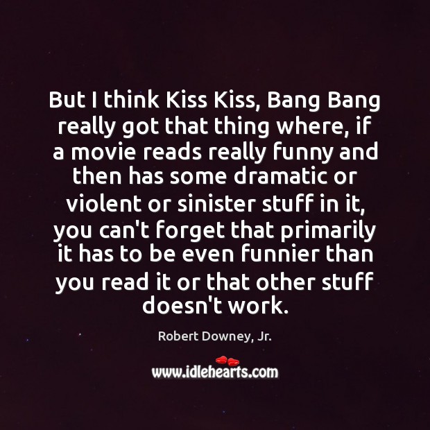 But I think Kiss Kiss, Bang Bang really got that thing where, Robert Downey, Jr. Picture Quote