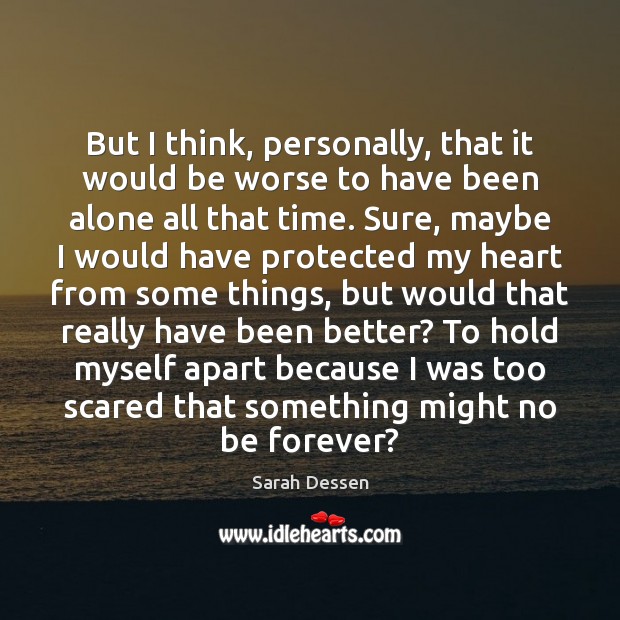 But I think, personally, that it would be worse to have been Sarah Dessen Picture Quote