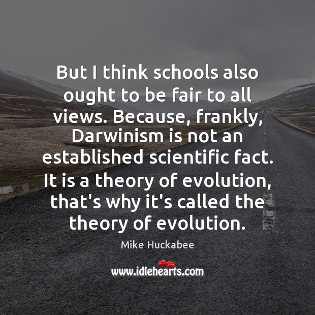 But I think schools also ought to be fair to all views. Mike Huckabee Picture Quote