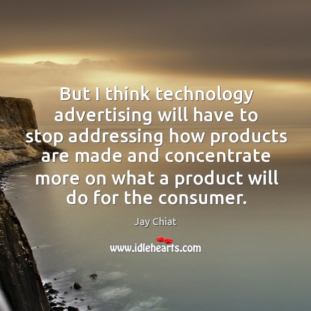 But I think technology advertising will have to stop addressing how products are made Jay Chiat Picture Quote