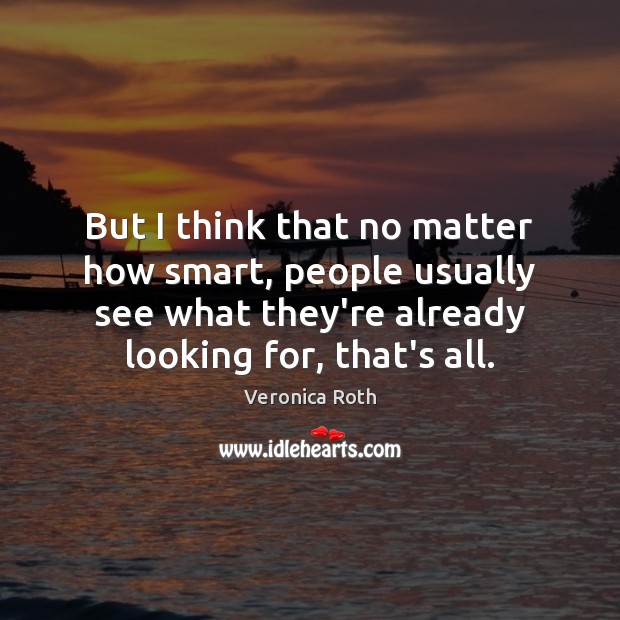 But I think that no matter how smart, people usually see what Veronica Roth Picture Quote