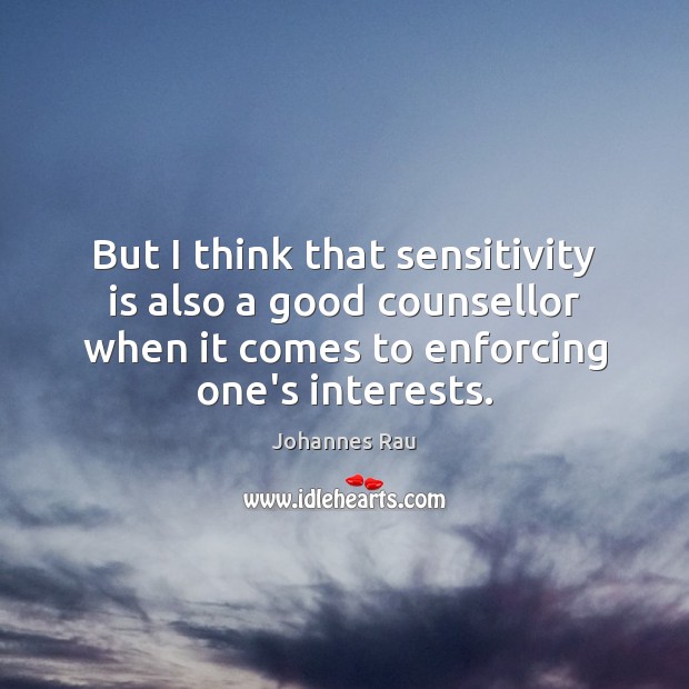 But I think that sensitivity is also a good counsellor when it Johannes Rau Picture Quote