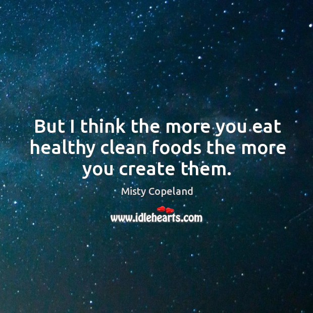 But I think the more you eat healthy clean foods the more you create them. Image
