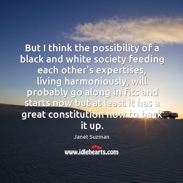 But I think the possibility of a black and white society feeding each other’s expertises Janet Suzman Picture Quote