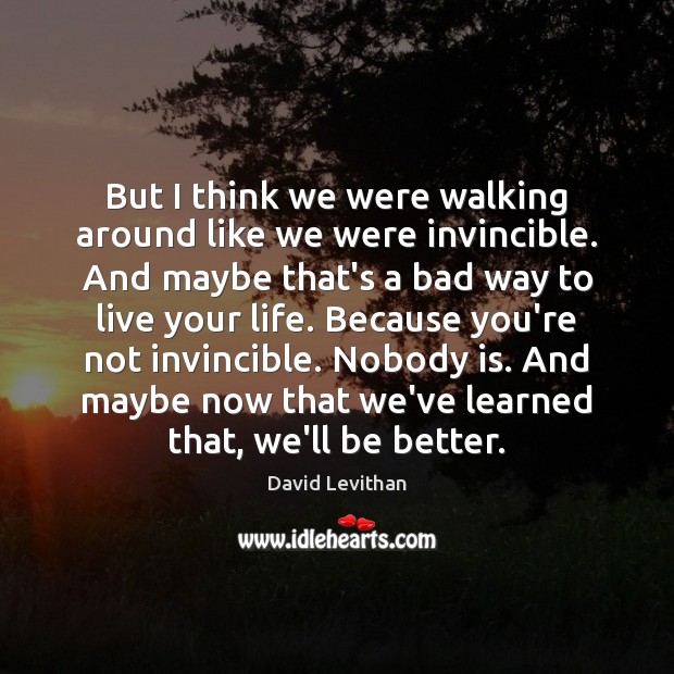 But I think we were walking around like we were invincible. And Image