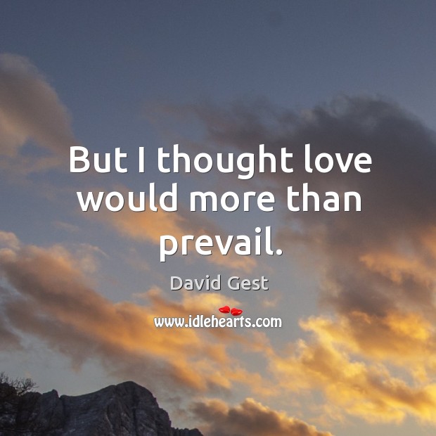 But I thought love would more than prevail. David Gest Picture Quote