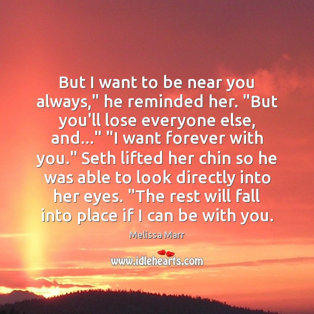 But I want to be near you always,” he reminded her. “But Image