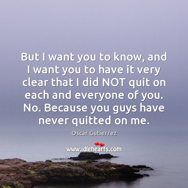But I want you to know, and I want you to have Oscar Gutierrez Picture Quote