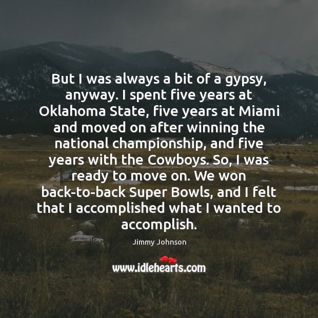 But I was always a bit of a gypsy, anyway. I spent Jimmy Johnson Picture Quote