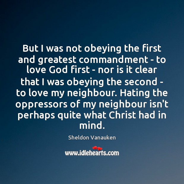 But I was not obeying the first and greatest commandment – to Sheldon Vanauken Picture Quote