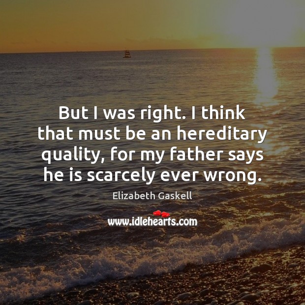 But I was right. I think that must be an hereditary quality, Elizabeth Gaskell Picture Quote