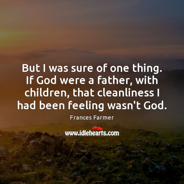 But I was sure of one thing. If God were a father, Frances Farmer Picture Quote