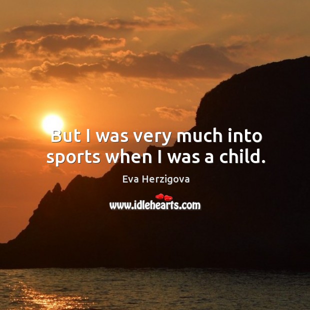 But I was very much into sports when I was a child. Eva Herzigova Picture Quote