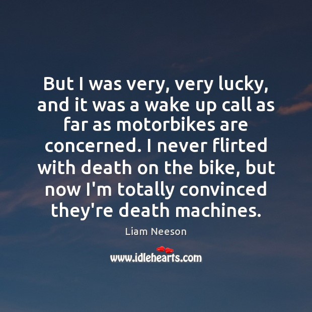 But I was very, very lucky, and it was a wake up Liam Neeson Picture Quote