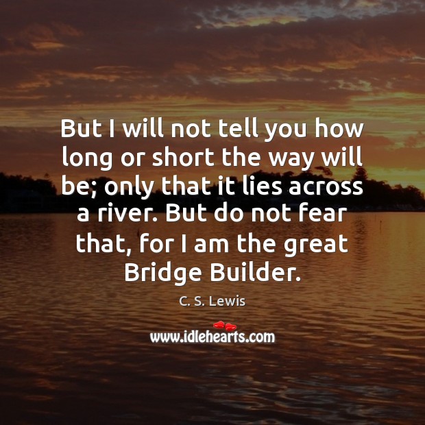 But I will not tell you how long or short the way C. S. Lewis Picture Quote