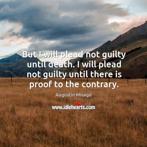 But I will plead not guilty until death. I will plead not Augustin Misago Picture Quote