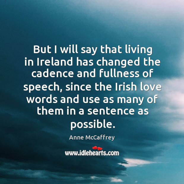 But I will say that living in ireland has changed the cadence and fullness of speech Anne McCaffrey Picture Quote