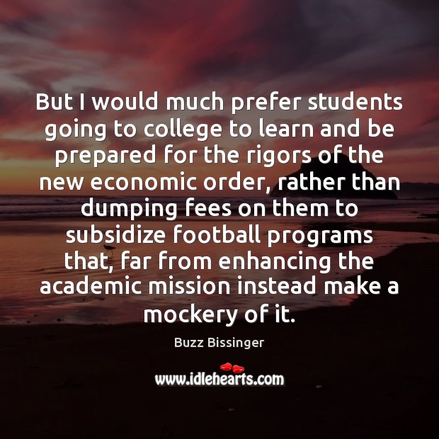But I would much prefer students going to college to learn and Buzz Bissinger Picture Quote