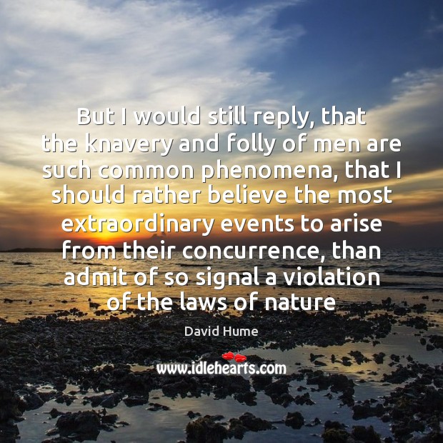 But I would still reply, that the knavery and folly of men David Hume Picture Quote