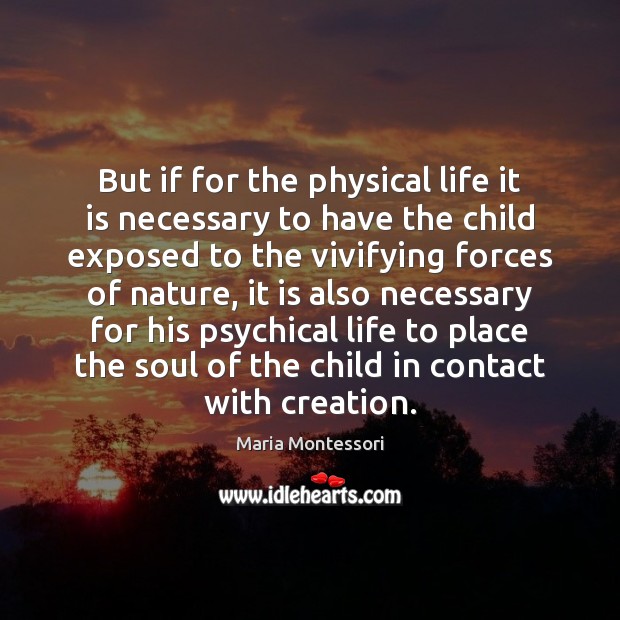 But if for the physical life it is necessary to have the Maria Montessori Picture Quote