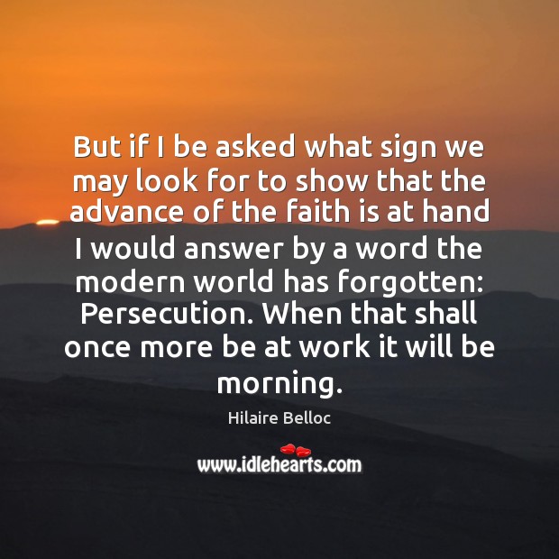 But if I be asked what sign we may look for to Hilaire Belloc Picture Quote