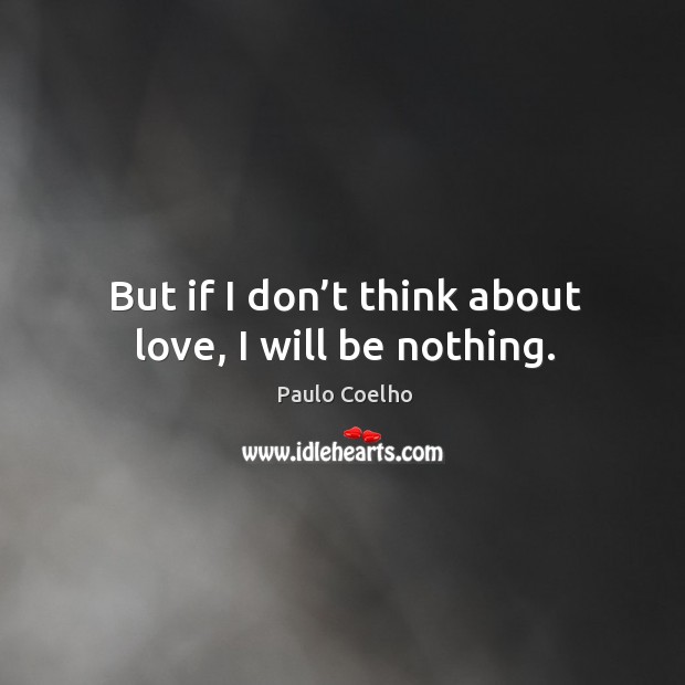 But if I don’t think about love, I will be nothing. Image