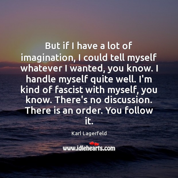But if I have a lot of imagination, I could tell myself Karl Lagerfeld Picture Quote