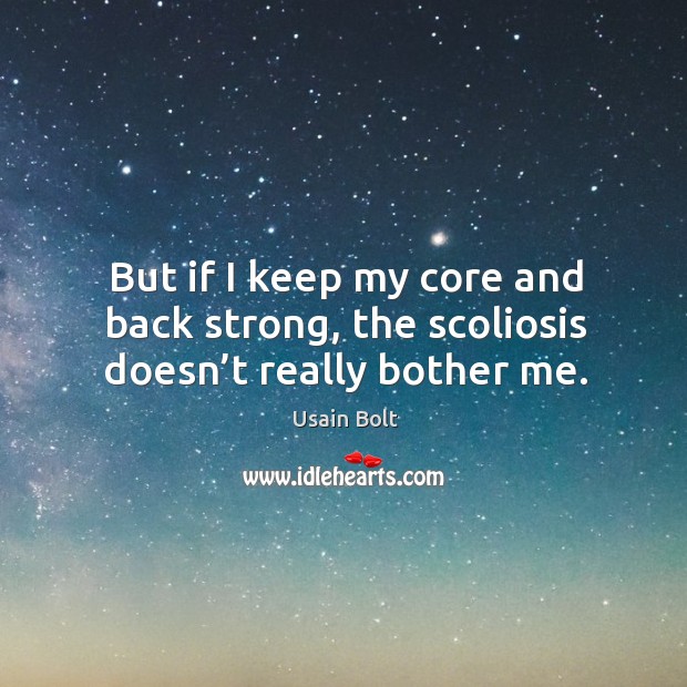 But if I keep my core and back strong, the scoliosis doesn’t really bother me. Usain Bolt Picture Quote