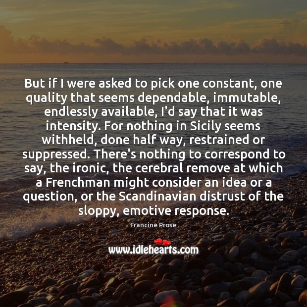 But if I were asked to pick one constant, one quality that Francine Prose Picture Quote