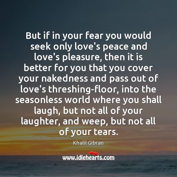 But if in your fear you would seek only love’s peace and Image