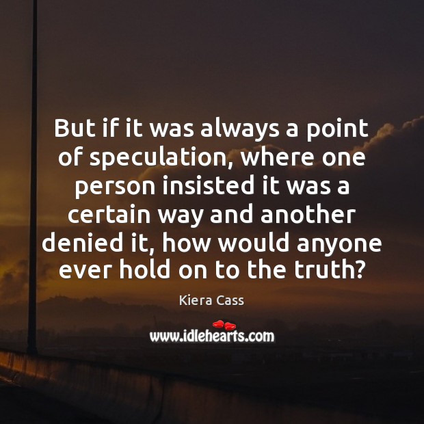 But if it was always a point of speculation, where one person 