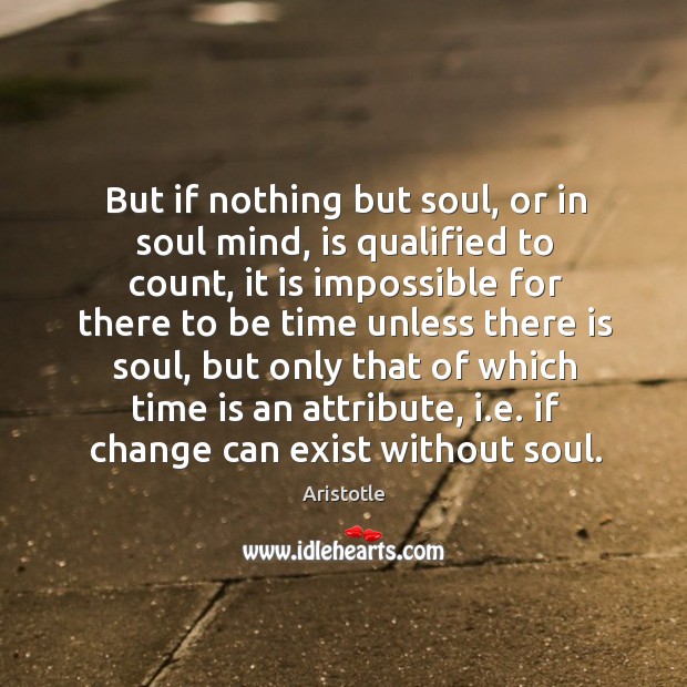 But if nothing but soul, or in soul mind, is qualified to count, it is impossible for there to be Image