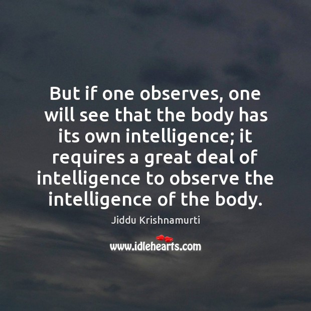 But if one observes, one will see that the body has its Jiddu Krishnamurti Picture Quote
