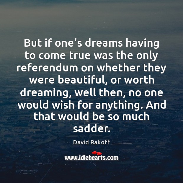 But if one’s dreams having to come true was the only referendum Image