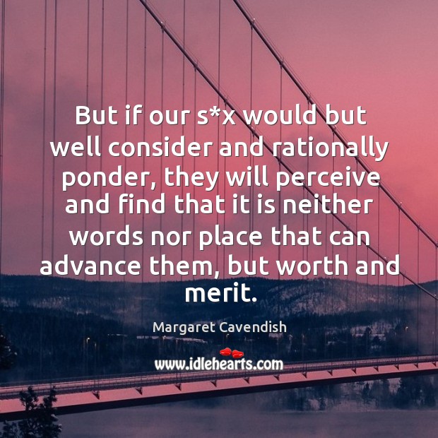 But if our s*x would but well consider and rationally ponder, they will perceive and find Margaret Cavendish Picture Quote
