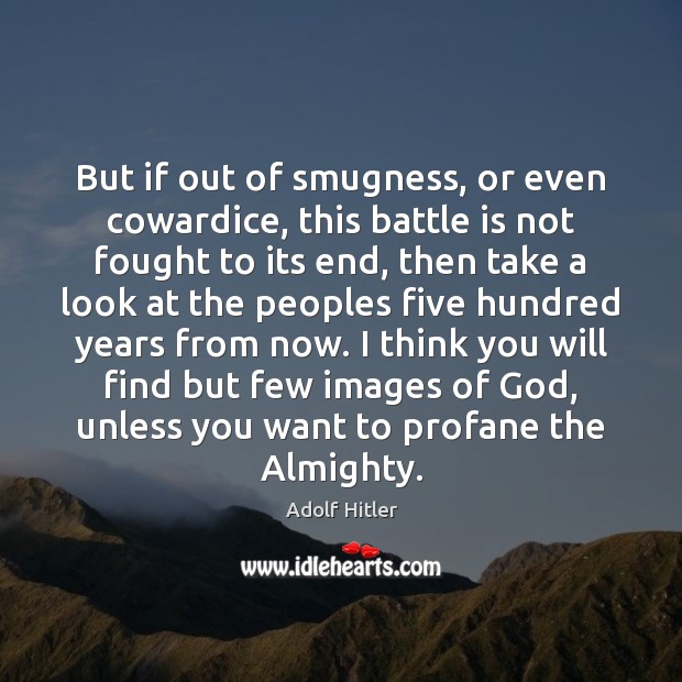 But if out of smugness, or even cowardice, this battle is not Adolf Hitler Picture Quote