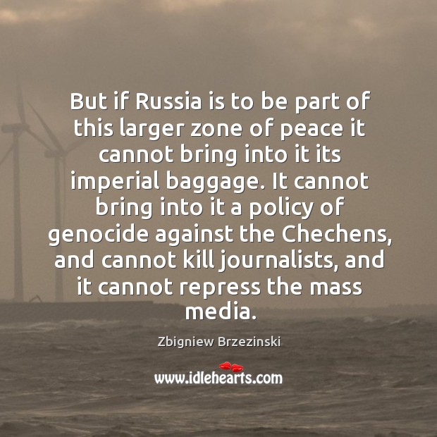 But if Russia is to be part of this larger zone of Zbigniew Brzezinski Picture Quote