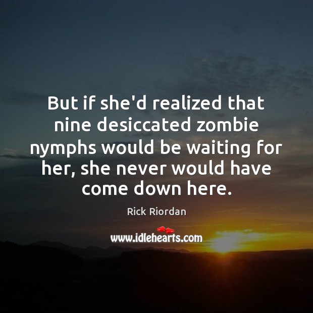 But if she’d realized that nine desiccated zombie nymphs would be waiting Image