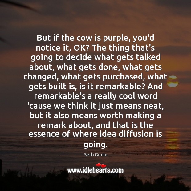 But if the cow is purple, you’d notice it, OK? The thing Seth Godin Picture Quote