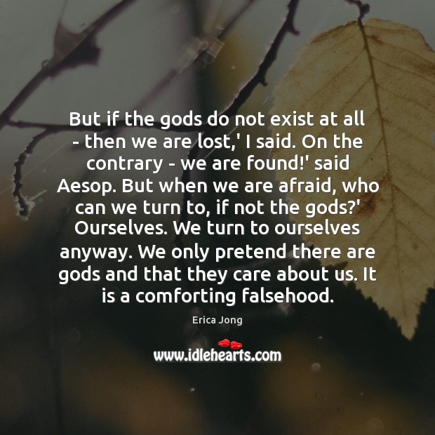 But if the Gods do not exist at all – then we Erica Jong Picture Quote