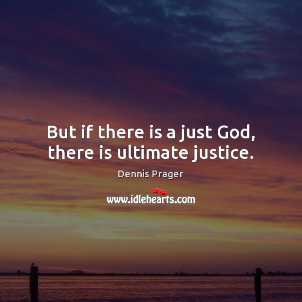 But if there is a just God, there is ultimate justice. Dennis Prager Picture Quote