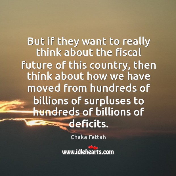 But if they want to really think about the fiscal future of this country, then think about Chaka Fattah Picture Quote