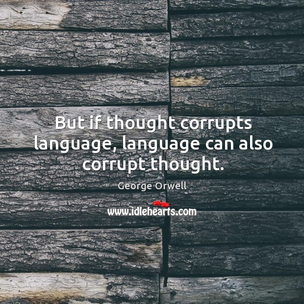 But if thought corrupts language, language can also corrupt thought. George Orwell Picture Quote