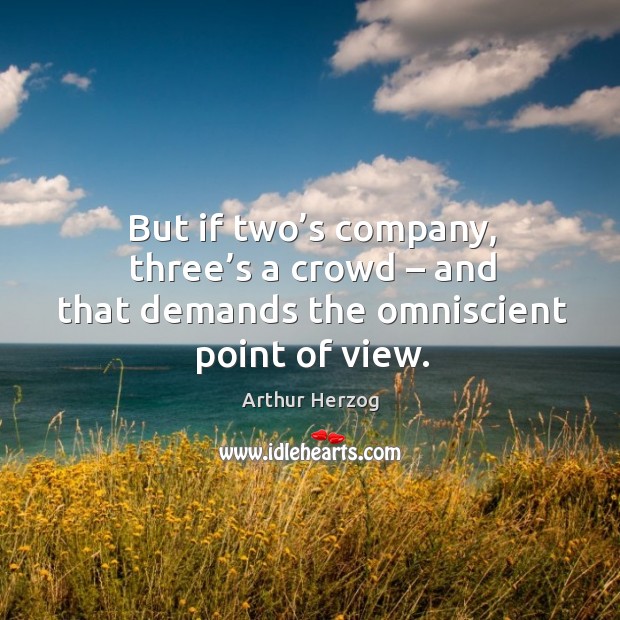But if two’s company, three’s a crowd – and that demands the omniscient point of view. Image