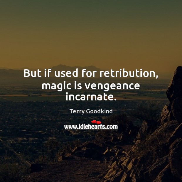 But if used for retribution, magic is vengeance incarnate. Terry Goodkind Picture Quote