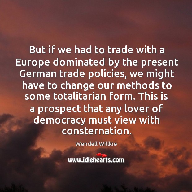 But if we had to trade with a europe dominated by the present german trade policies Image
