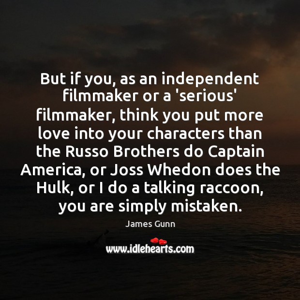 But if you, as an independent filmmaker or a ‘serious’ filmmaker, think James Gunn Picture Quote