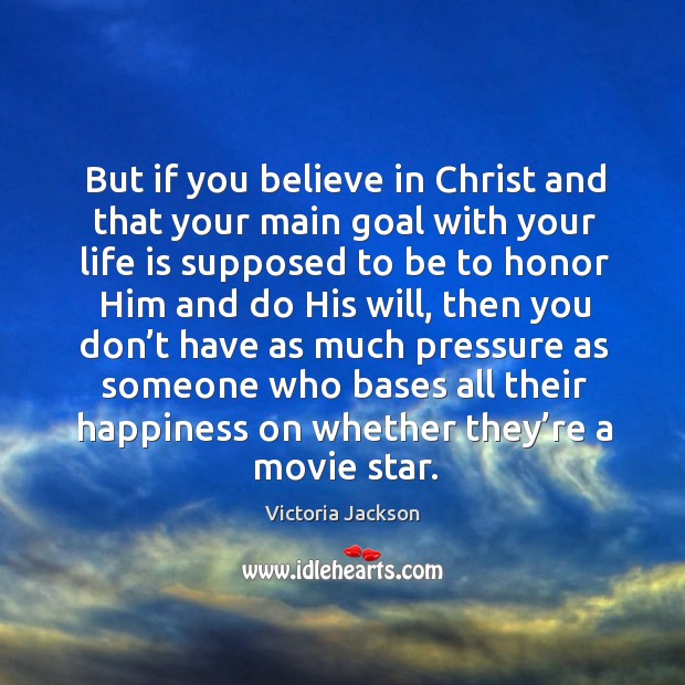But if you believe in christ and that your main goal with your life is supposed Victoria Jackson Picture Quote