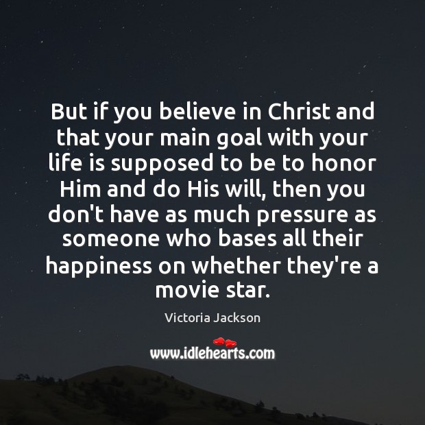 But if you believe in Christ and that your main goal with Victoria Jackson Picture Quote